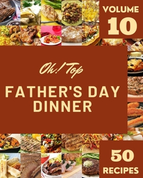 Paperback Oh! Top 50 Father's Day Dinner Recipes Volume 10: A Father's Day Dinner Cookbook for Your Gathering Book