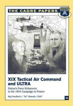 Paperback XIX Tactical Air Command and ULTRA: Patton's Force Enhancers in the 1944 Campaign in France: CADRE Paper No. 10 Book