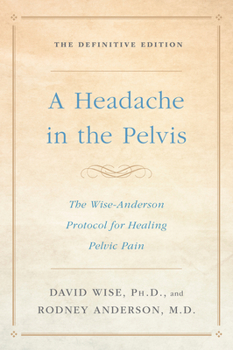 Paperback A Headache in the Pelvis: The Wise-Anderson Protocol for Healing Pelvic Pain: The Definitive Edition Book