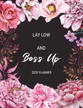 Paperback Lay Low and Boss Up - 2020 Planner: 2020 Dated Weekly and Monthly Planner to Help Successful Female Entrepreneurs or Bosses Keep Everything Organized Book