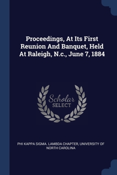 Paperback Proceedings, At Its First Reunion And Banquet, Held At Raleigh, N.c., June 7, 1884 Book