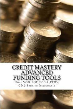 Paperback Credit Mastery Advanced Funding Tools: Sing Vod, Pof, Ucc-1, Ppm's, CD & Banking Instruments Book