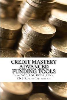 Paperback Credit Mastery Advanced Funding Tools: sing VOD, POF, UCC-1 ,PPM's, CD & Banking Instruments Book