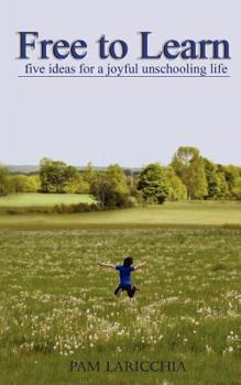 Paperback Free to Learn: Five Ideas for a Joyful Unschooling Life Book