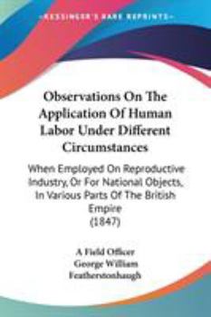 Observations On The Application Of Human Labor Under Different Circumstances: When Employed On Reproductive Industry, Or For National Objects, In Various Parts Of The British Empire