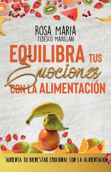 Paperback Equilibra Tus Emociones Con La Alimentación: Aumenta Tu Bienestar Emocional Con La Alimentación [Spanish] Book