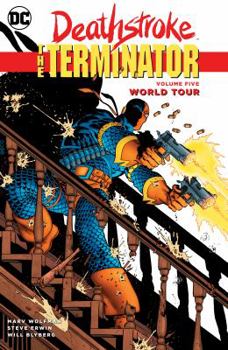 Deathstroke, The Terminator, Vol. 5: World Tour - Book #5 of the Deathstroke: The Terminator