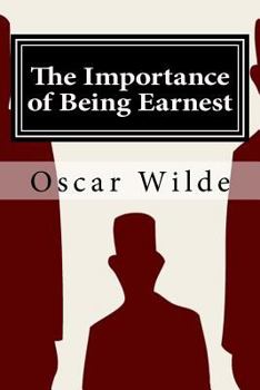 The Importance of Being Earnest : A Trivial Comedy for Serious People