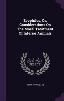 Zoophilos, Or, Considerations On The Moral Treatment Of Inferior Animals - Book #4 of the Mellen Animal Rights Library Series