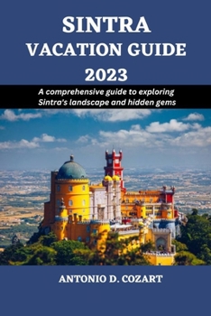 Paperback Sintra Vacation Guide 2023: A comprehensive guide to exploring Sintra's landscape and hidden gems Book