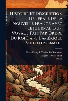 Paperback Histoire Et Description Generale De La Nouvelle France Avec Le Journal D'un Voyage Fait Par Ordre Du Roi Dans L'amÃ(c)rique Septentrionale... [French] Book