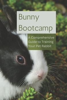 Paperback Bunny Bootcamp: A Comprehensive Guide to Training Your Pet Rabbit Book