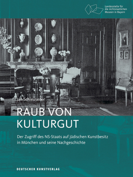 Raub Von Kulturgut: Der Zugriff Des Ns-Staats Auf J�dischen Kunstbesitz in M�nchen Und Seine Nachgeschichte