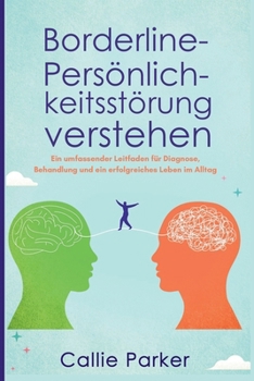 Borderline-Persönlichkeitsstörung verstehen: Ein umfassender Leitfaden für Diagnose, Behandlung und ein erfolgreiches Leben im Alltag (German Edition)