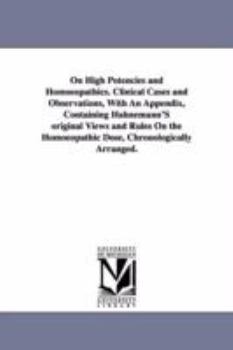 Paperback On High Potencies and Homoeopathics. Clinical Cases and Observations, With An Appendix, Containing Hahnemann'S original Views and Rules On the Homoeop Book