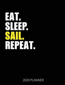 Paperback Eat Sleep Sail Repeat 2020 Planner: Sailing Weekly Planner Includes Daily Planner & Monthly Overview - Personal Organizer With 2020 Calendar - 8.5x11 Book