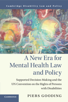 A New Era for Mental Health Law and Policy: Supported Decision-Making and the Un Convention on the Rights of Persons with Disabilities - Book  of the Cambridge Disability Law and Policy