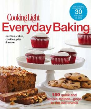Hardcover Cooking Light Everyday Baking: 150 Quick and Simple Recipes...Good to the Last Crumb Book