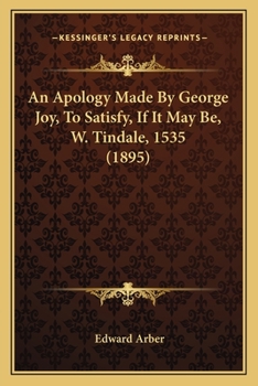 Paperback An Apology Made By George Joy, To Satisfy, If It May Be, W. Tindale, 1535 (1895) Book