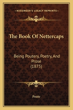 Paperback The Book Of Nettercaps: Being Poutery, Poetry, And Prose (1875) Book