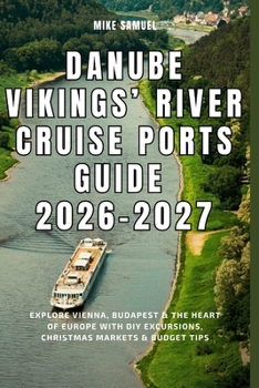Danube Vikings’ River Cruise Ports Guide 2026–2027: Explore Vienna, Budapest & the Heart of Europe with DIY Excursions, Christmas Markets & Budget Tips (European Travel books & Christmas Guides)