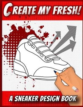 Paperback Create My Fresh! A Sneaker Design Book: Sneaker themed Designer Book For Adults, Teens, and Kids Book