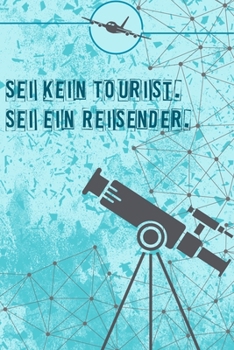 Sei kein Tourist, sei ein Reisender: Reisetagebuch Din-A 5 Notizbuch für Reise-Fans Platz für Notizen und Fotos zum Einkleben (German Edition)