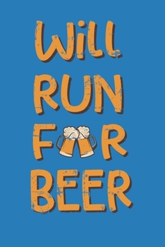 WILL RUN FOR BEER: Funny Gag Notebook Novelty Gift ~ Running, Jogging, Marathon Inspired Lovers Who Love Beer ~ Blank Lined Journal to Jot Down Ideas (6 x 9 Inches, 120 pages) (Volume 2)