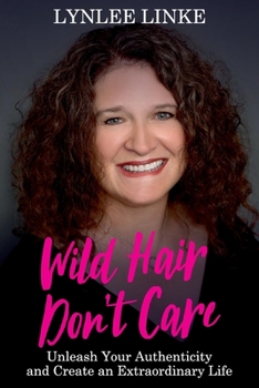 Paperback Wild Hair Don't Care: Unleash Your Authenticity and Create an Extraordinary Life Book