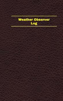 Paperback Weather Observer Log (Logbook, Journal - 96 pages, 5 x 8 inches): Weather Observer Logbook (Deep Wine Cover, Small) Book