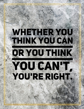 Whether you think you can or you think you can't, you're right.: Marble Design 100 Pages Large Size 8.5" X 11" Inches Gratitude Journal And Productivity Task Book