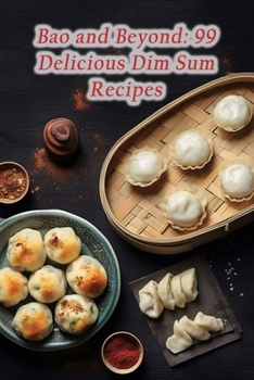 Paperback Bao and Beyond: 99 Delicious Dim Sum Recipes Book