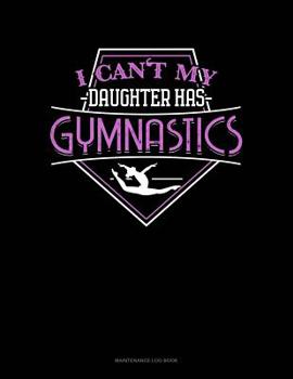 Paperback I Can't My Daughter Has Gymnastics: Maintenance Log Book