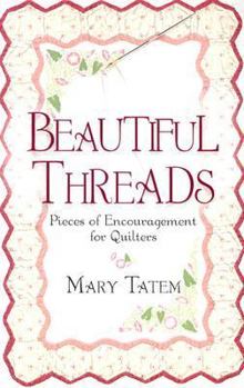 Paperback Beautiful Threads: Pieces of Encouragement for Quilters Book