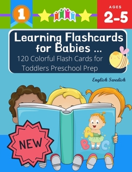 Learning Flashcards for Babies 120 Colorful Flash Cards for Toddlers Preschool Prep English Swedish: Basic words cards ABC letters, number, animals, fruit, shape sight word list and rhyming games for 