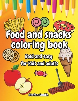 Food and snacks coloring book: Color Your Appetite: bold and easy for kids and adults
