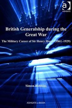 British Generalship During the Great War: The Military Career of Sir Henry Horne - Book  of the Routledge Studies in First World War History