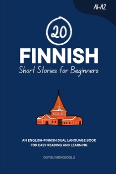 20 Finnish Short Stories for Beginners: An English-Finnish Dual-Language Book for Easy Reading and Learning (Dual-Language Short Stories for Beginners)