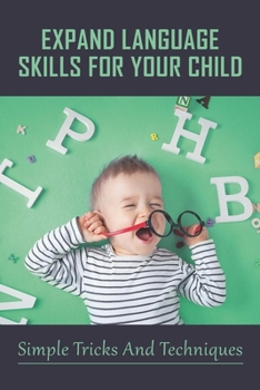 Paperback Expand Language Skills For Your Child: Simple Tricks And Techniques: How Can I Speed Up My Toddler'S Speech? Book