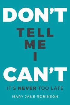 Paperback Don't Tell Me I Can't: It's Never Too Late Book