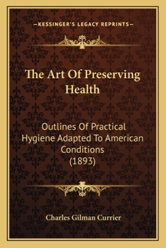 Paperback The Art Of Preserving Health: Outlines Of Practical Hygiene Adapted To American Conditions (1893) Book