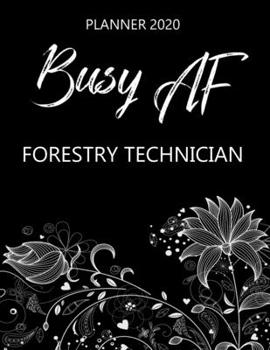 Paperback Busy AF Planner 2020 - Forestry Technician: Monthly Spread & Weekly View Calendar Organizer - Agenda & Annual Daily Diary Book