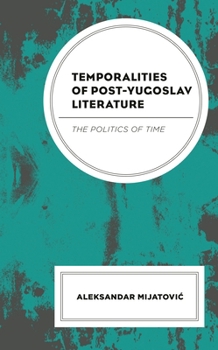 Hardcover Temporalities of Post-Yugoslav Literature: The Politics of Time Book