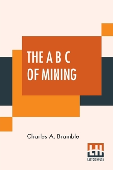 Paperback The A B C Of Mining: A Handbook For Prospetors Treating Fully Of Exploratory And Preparatory Work Of The Physical Properties Of Ores, Field Book