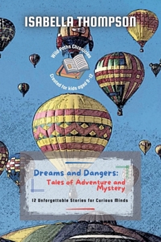 Dreams and Dangers: Tales of Adventure and Mystery: 12 Unforgettable Stories for Curious Minds (Wild Paths Chronicles)