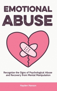 Emotional Abuse: Recognize the Signs of Psychological Abuse and Recovery from Mental Manipulation