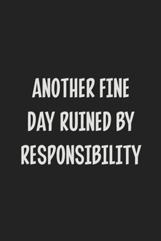 Paperback Another Fine Day Ruined by Responsibility: College Ruled Notebook - Gift Card Alternative - Gag Gift Book