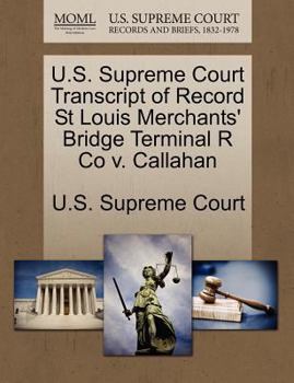 U.S. Supreme Court Transcript of Record St Louis Merchants' Bridge Terminal R Co v. Callahan
