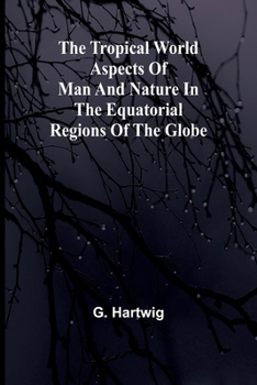 The Tropical World Aspects of man and nature in the equatorial regions of the globe.
