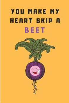 You Make My Heart Skip A Beet: A Funny Gag Pun Notebook For A Boyfriend or Girlfriend, Lined Paper Journal